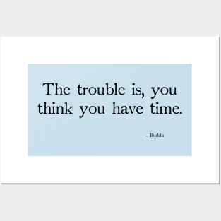 Budda The trouble is, you think you have time. Posters and Art